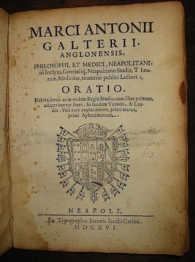 Marcus Antonius Galterius Marci Antonii Galterii Anglonensis, philosophi, et medici, neapolitani: in Inclyto, Generaliq., Neapolitano Studio, Theoricae, Medicinae, matutini publici Lectoris, Oratio habita, novo ac in eodem Regio Studio, cum illius primum, adaperirentur fores; in laudem Virtutis Laudis. Una cum explanatione, primi textus, primi Aphorismorum 1616 Neapoli ex Typographia Ioannis Iacobi Carlini